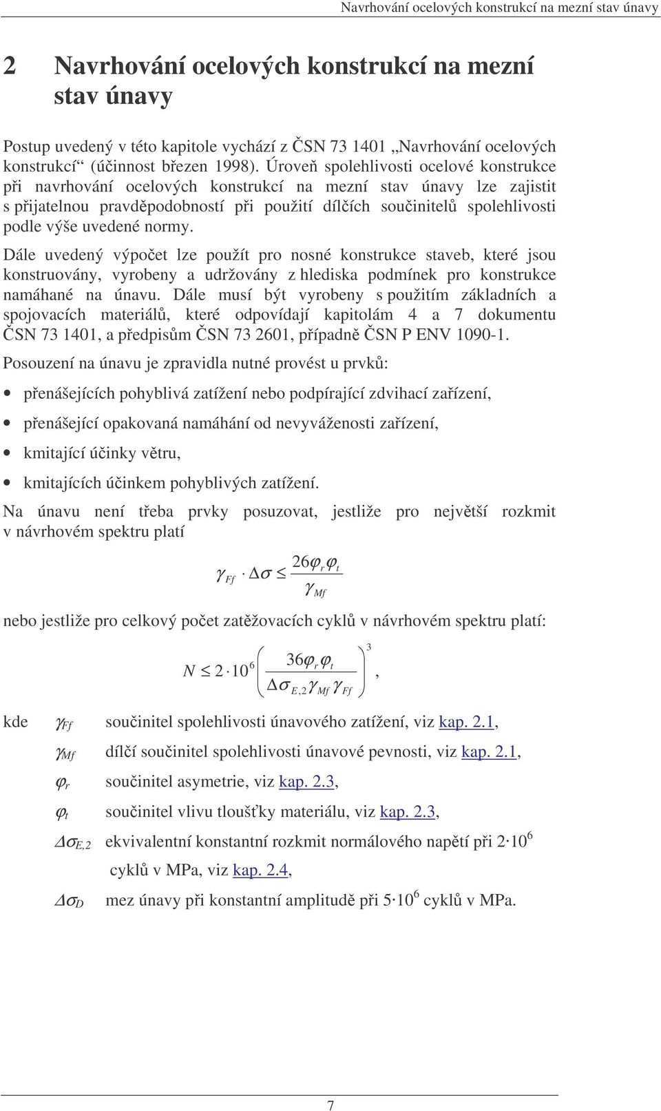 Dále uvedený výpoet lze použít pro nosné konstrukce staveb, které jsou konstruovány, vyrobeny a udržovány z hledska podmínek pro konstrukce namáhané na únavu.