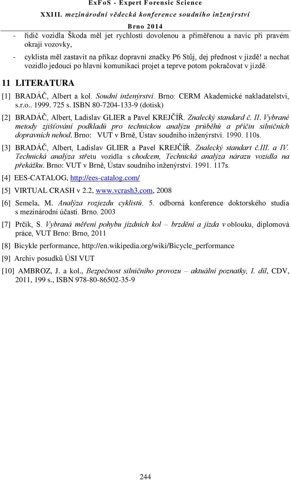 725 s. ISBN 80-7204-133-9 (dotisk) [2] BRADÁČ, Albert, Ladislav GLIER a Pavel KREJČÍŘ. Znalecký standard č. II.