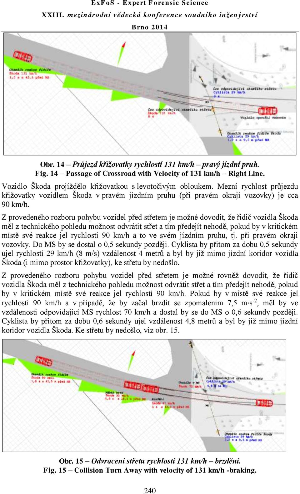 Z provedeného rozboru pohybu vozidel před střetem je možné dovodit, že řidič vozidla Škoda měl z technického pohledu možnost odvrátit střet a tím předejít nehodě, pokud by v kritickém místě své