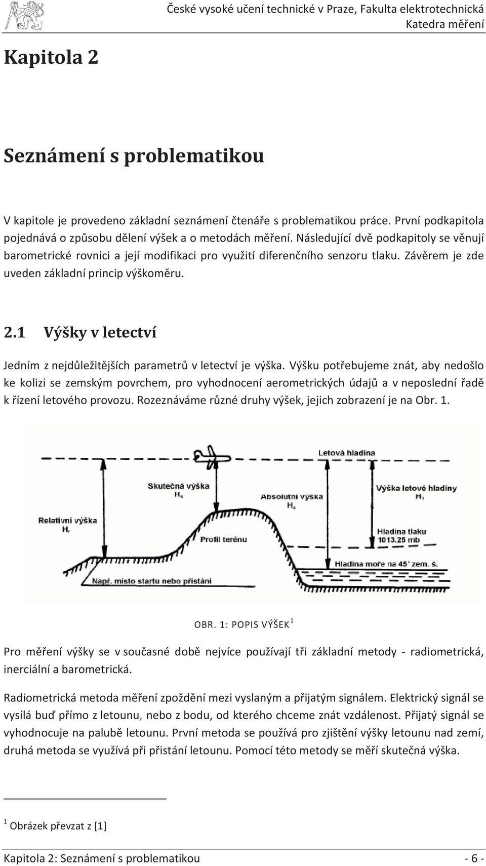 1 Výšky v letectví Jedním z nejdůležitějších parametrů v letectví je výška.