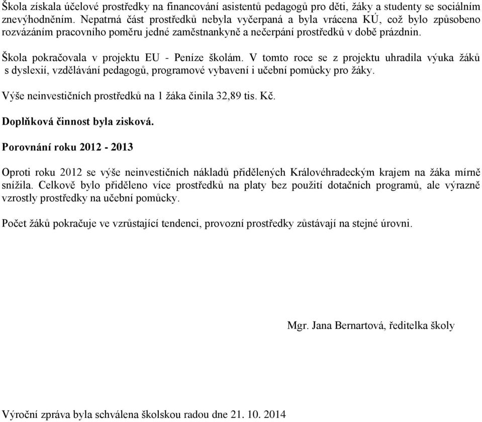 Škola pokračovala v projektu EU - Peníze školám. V tomto roce se z projektu uhradila výuka ţáků s dyslexií, vzdělávání pedagogů, programové vybavení i učební pomůcky pro ţáky.