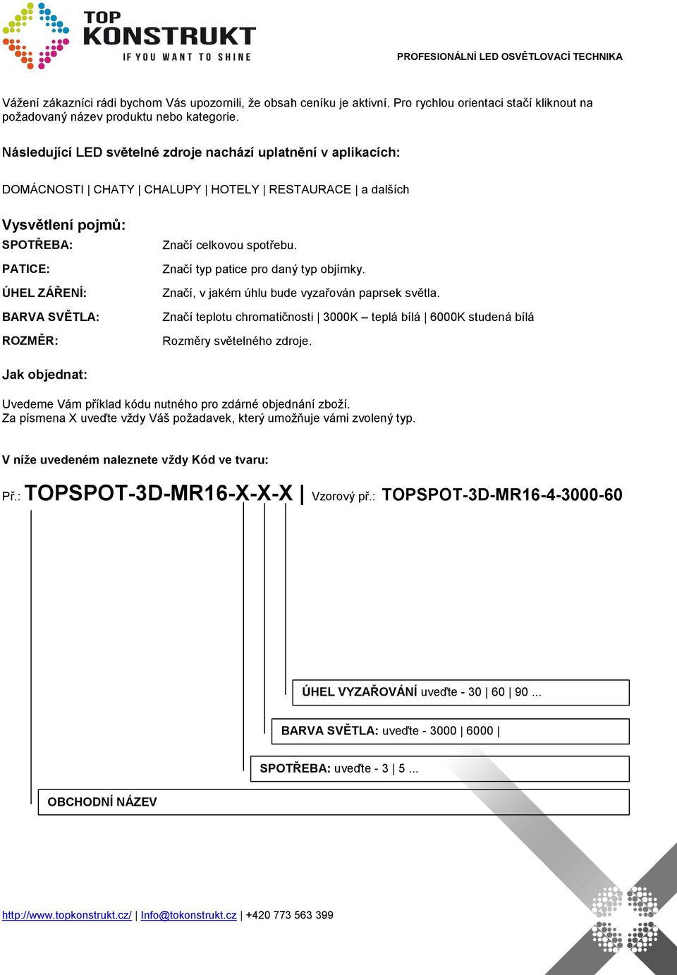 Značí typ patice pro daný typ objímky. Značí, v jakém úhlu bude vyzařován paprsek světla. Značí teplotu chromatičnosti 3000K teplá bílá 6000K studená bílá Rozměry světelného zdroje.