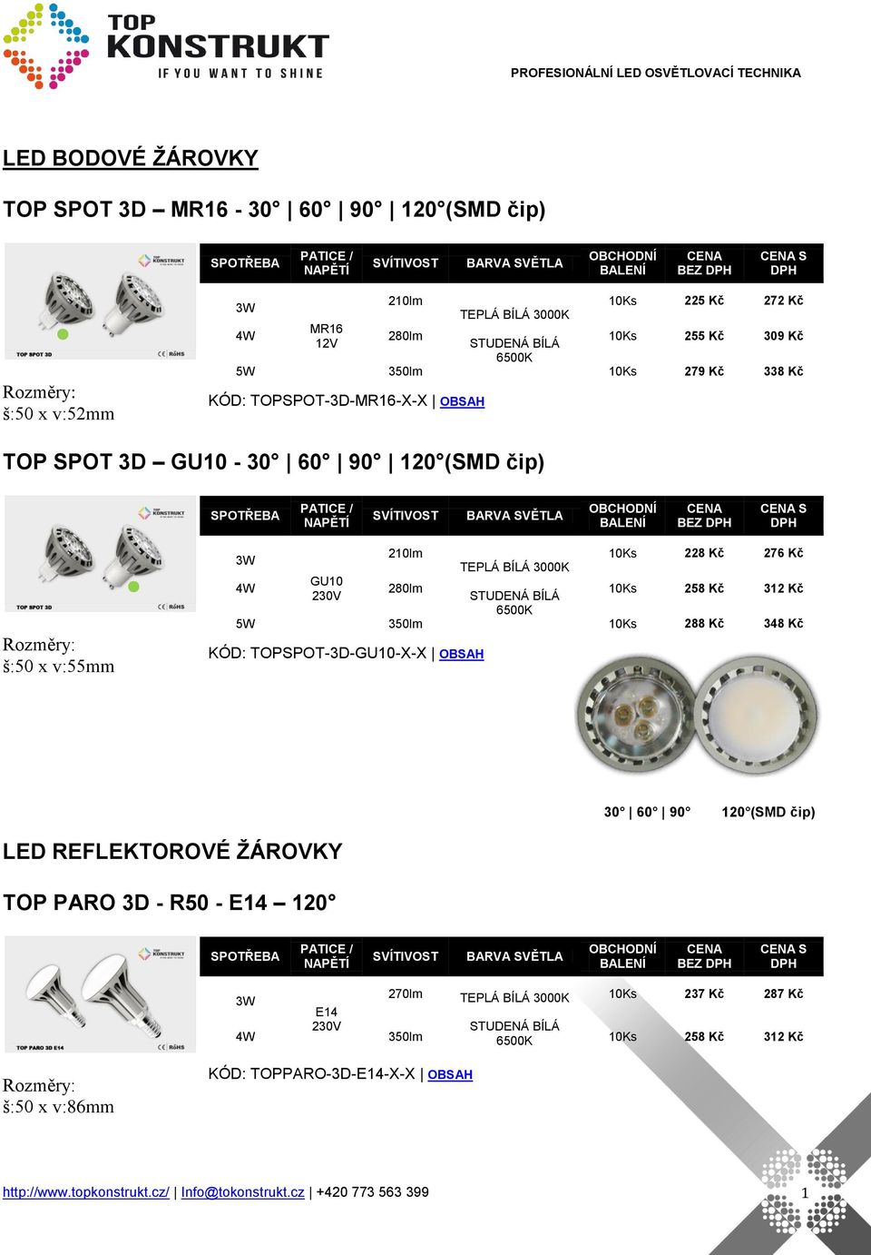 312 Kč 5W 350lm 10Ks 288 Kč 348 Kč KÓD: TOPSPOT-3D-GU10-X-X OBSAH 30 60 90 120 (SMD čip) LED REFLEKTOROVÉ ŽÁROVKY TOP PARO 3D - R50 - E14 120 S 270lm