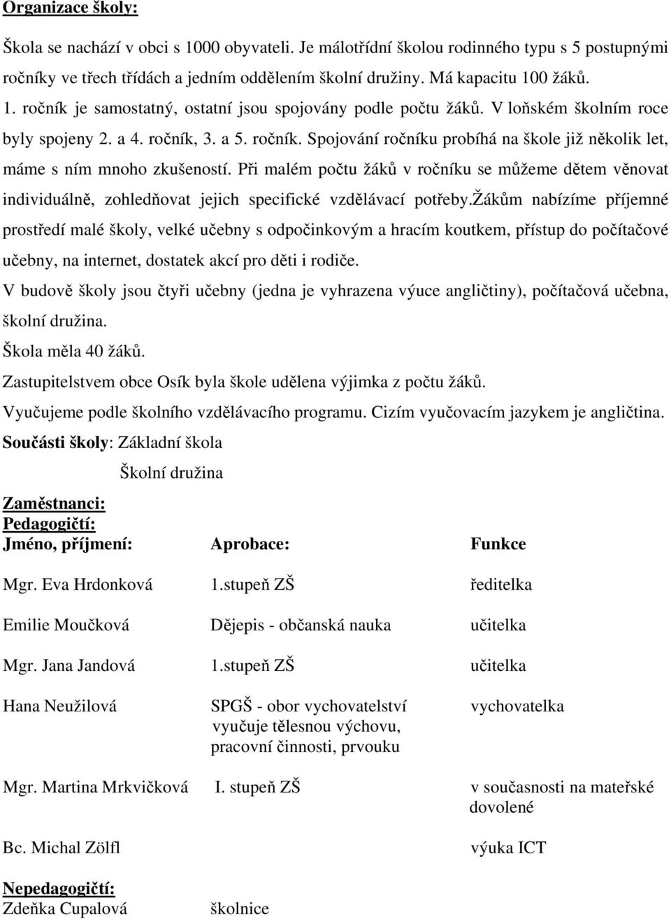 Při malém počtu žáků v ročníku se můžeme dětem věnovat individuálně, zohledňovat jejich specifické vzdělávací potřeby.