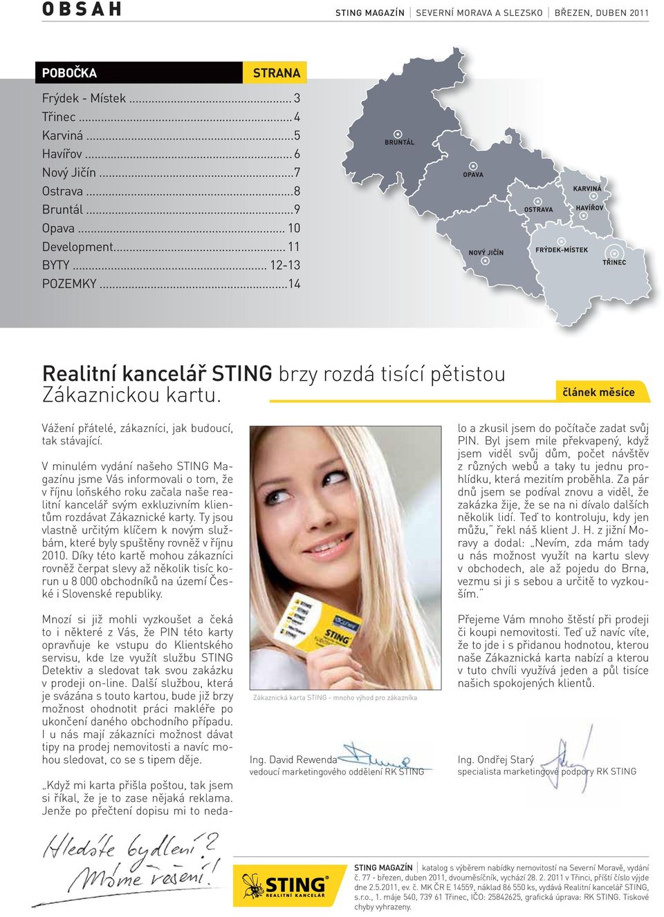 V minulém vydání našeho STING Magazínu jsme Vás informovali o tom, že v říjnu loňského roku začala naše realitní kancelář svým exkluzivním klientům rozdávat Zákaznické karty.