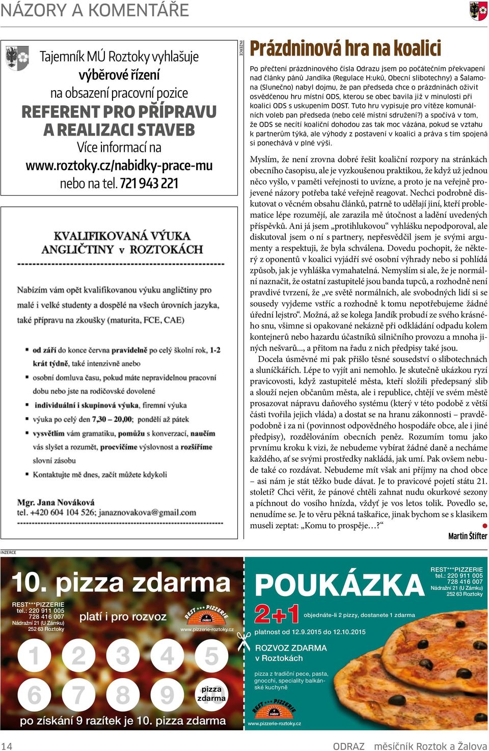 dojmu, že pan předseda chce o prázdninách oživit osvědčenou hru místní ODS, kterou se obec bavia již v minuosti při koaici ODS s uskupením DOST.