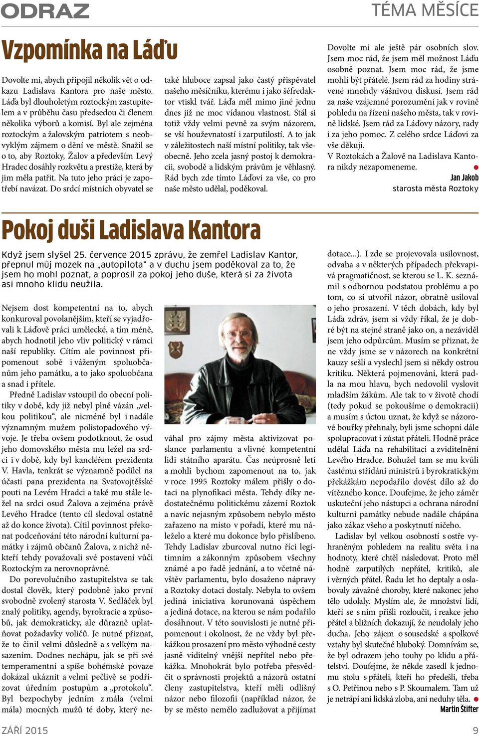 Snaži se o to, aby Roztoky, Žaov a především Levý Hradec dosáhy rozkvětu a prestiže, která by jim měa patřit. Na tuto jeho práci je zapotřebí navázat.