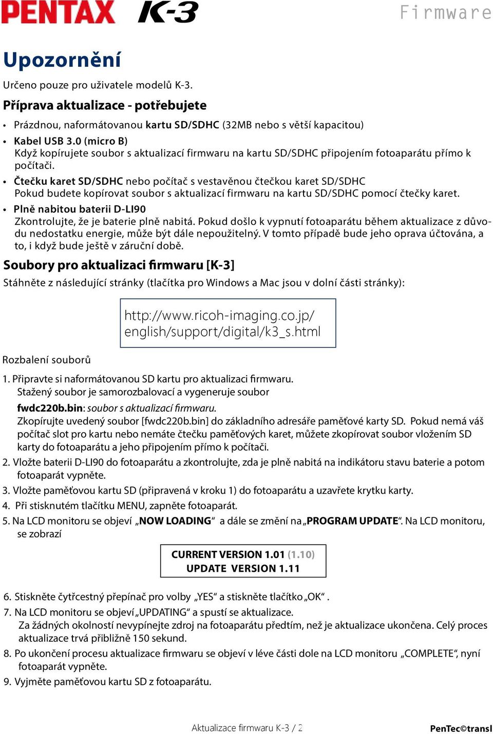 Čtečku karet SD/SDHC nebo počítač s vestavěnou čtečkou karet SD/SDHC Pokud budete kopírovat soubor s aktualizací firmwaru na kartu SD/SDHC pomocí čtečky karet.