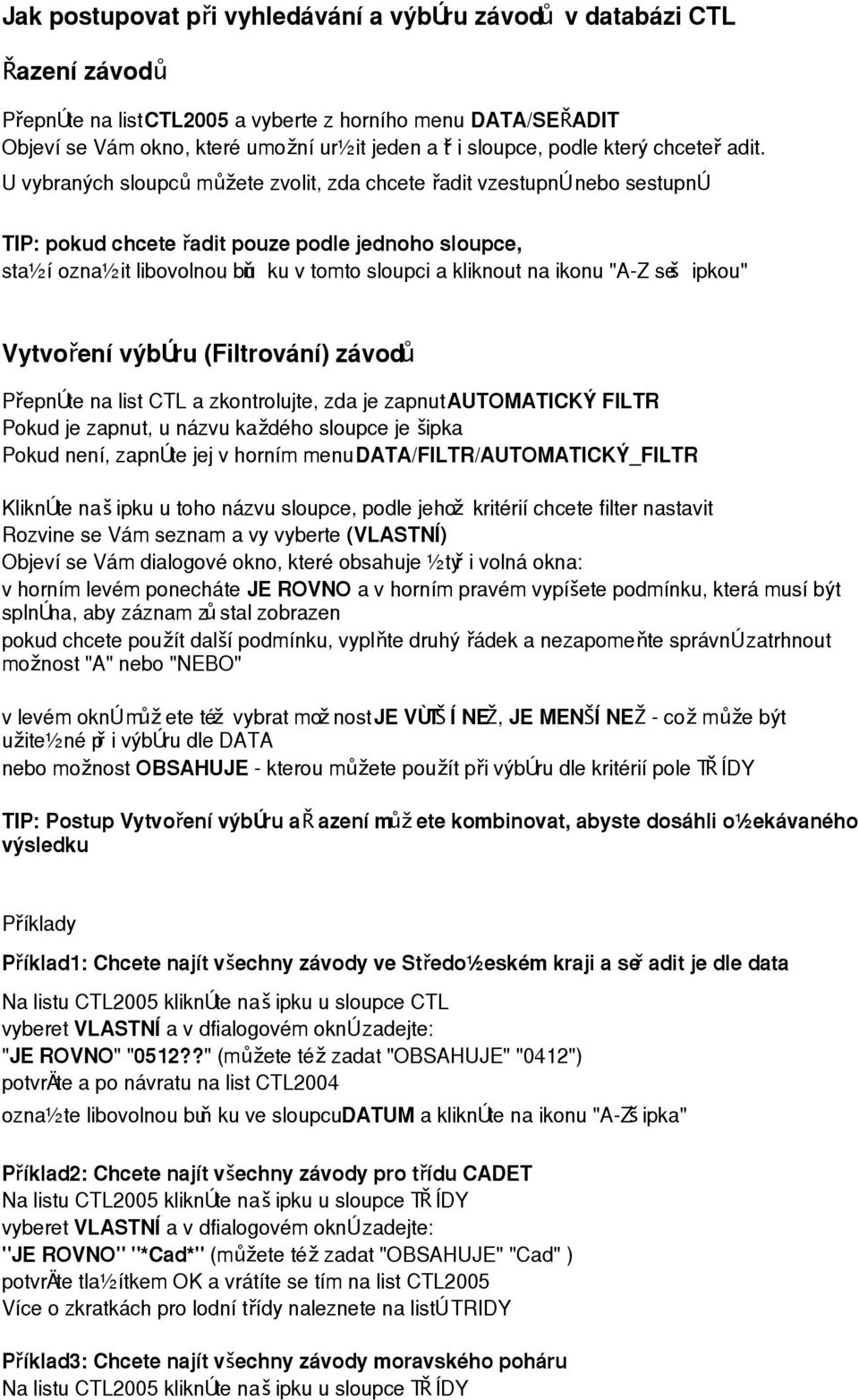 U vybraných sloupc ů můžete zvolit, zda chcete řadit vzestupně nebo sestupně TIP: pokud chcete řadit pouze podle jednoho sloupce, stačí označit libovolnou bu ň ku v tomto sloupci a kliknout na ikonu