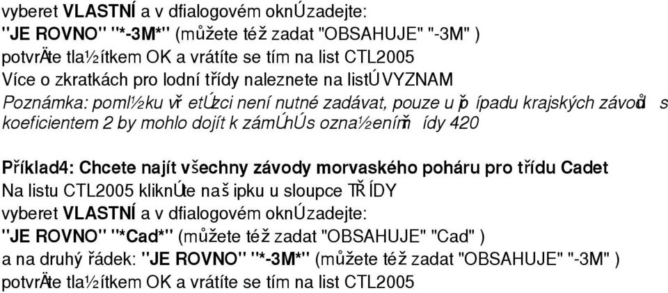 420 Příklad4: Chcete najít všechny závody morvaského poháru pro třídu Cadet Na listu CTL2005 klikněte na š ipku u sloupce TŘ ÍDY vyberet VLASTNÍ a v dfialogovém okně zadejte: "JE