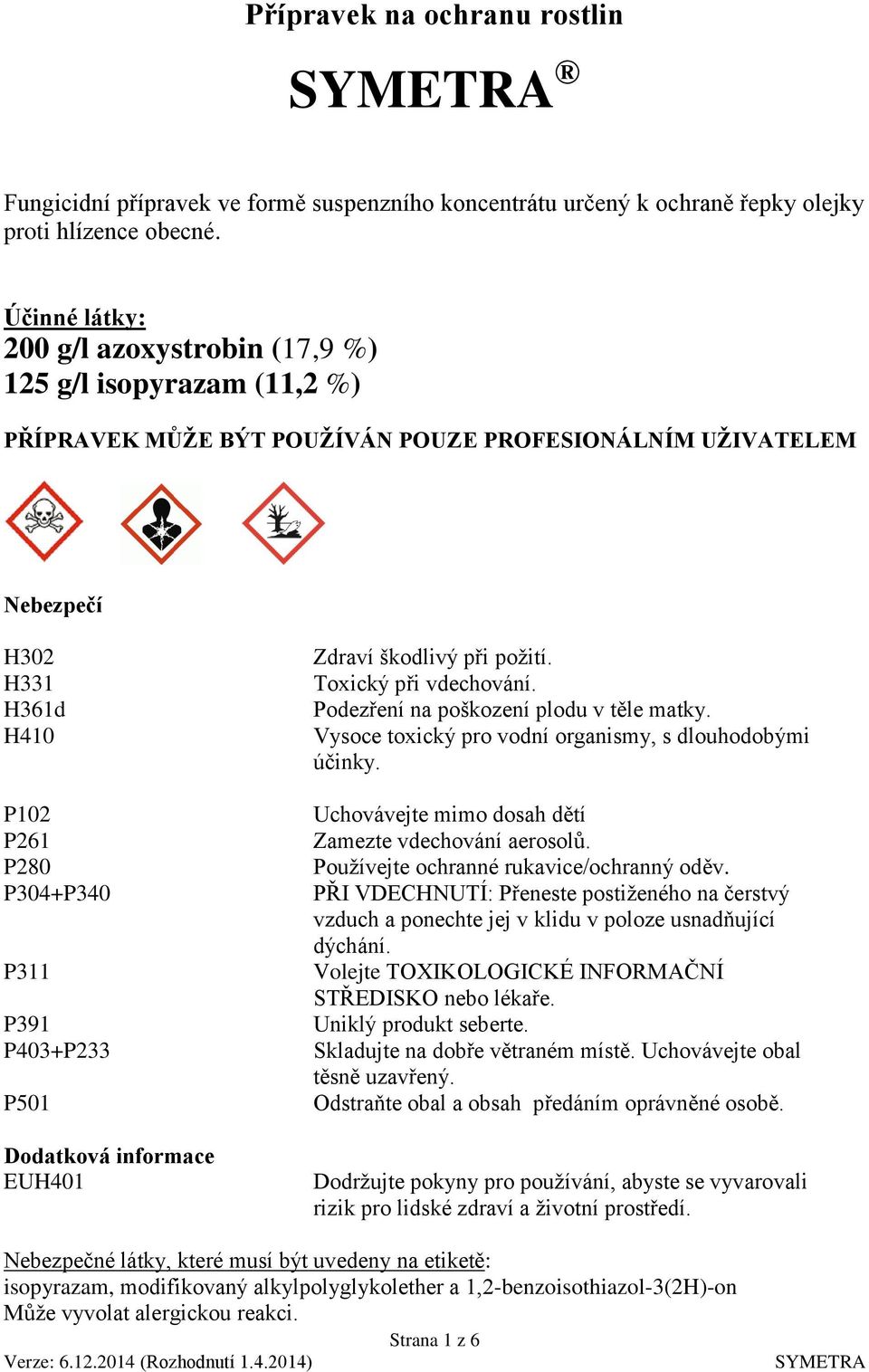 P403+P233 P501 Dodatková informace EUH401 Zdraví škodlivý při požití. Toxický při vdechování. Podezření na poškození plodu v těle matky. Vysoce toxický pro vodní organismy, s dlouhodobými účinky.