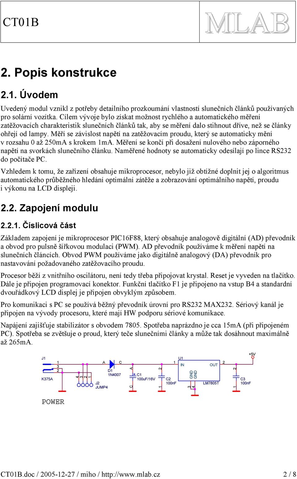 Měří se závislost napětí na zatěžovacím proudu, který se automaticky mění v rozsahu 0 až 0m s krokem m. Měření se končí při dosažení nulového nebo záporného napětí na svorkách slunečního článku.