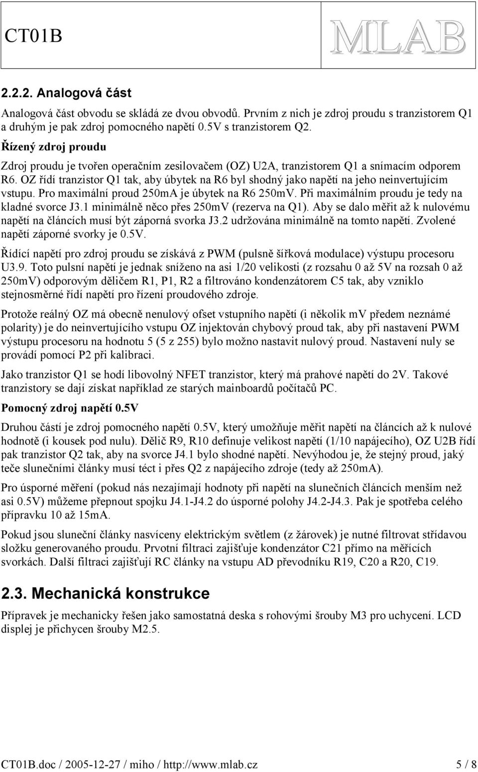 OZ řídí tranzistor Q tak, aby úbytek na R byl shodný jako napětí na jeho neinvertujícím vstupu. Pro maximální proud 0m je úbytek na R 0mV. Při maximálním proudu je tedy na kladné svorce J.