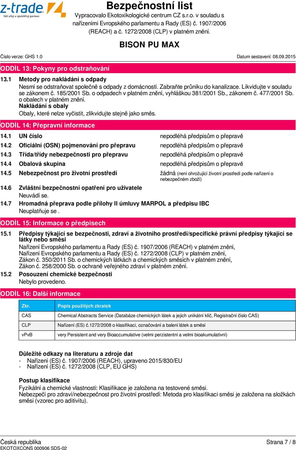 ODDÍL 14: Přepravní informace 14.1 UN číslo nepodléhá předpisům o přepravě 14.2 Oficiální (OSN) pojmenování pro přepravu nepodléhá předpisům o přepravě 14.