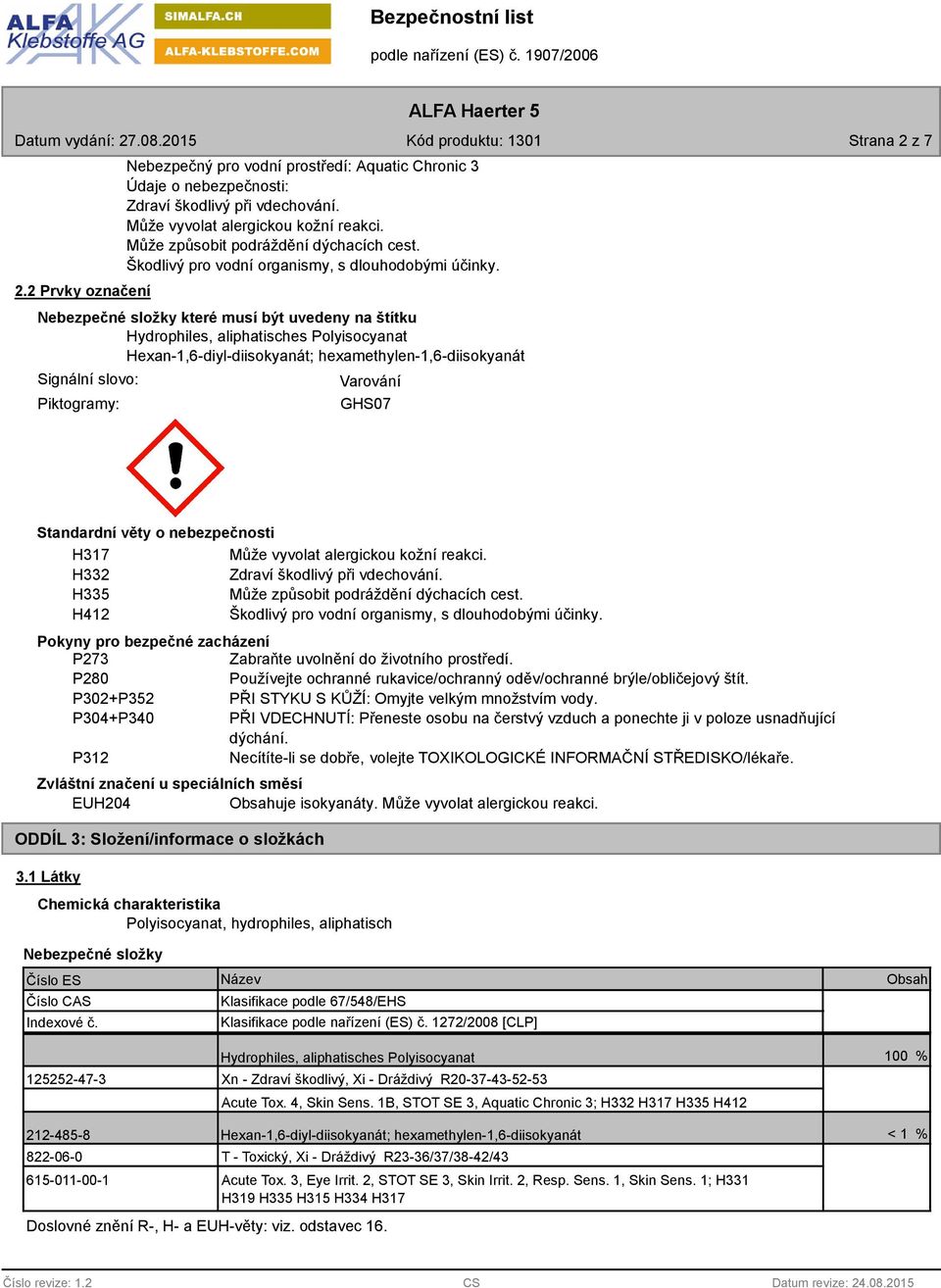 Nebezpečné složky které musí být uvedeny na štítku Hydrophiles, aliphatisches Polyisocyanat Hexan-1,6-diyl-diisokyanát; hexamethylen-1,6-diisokyanát Signální slovo: Piktogramy: Varování GHS07