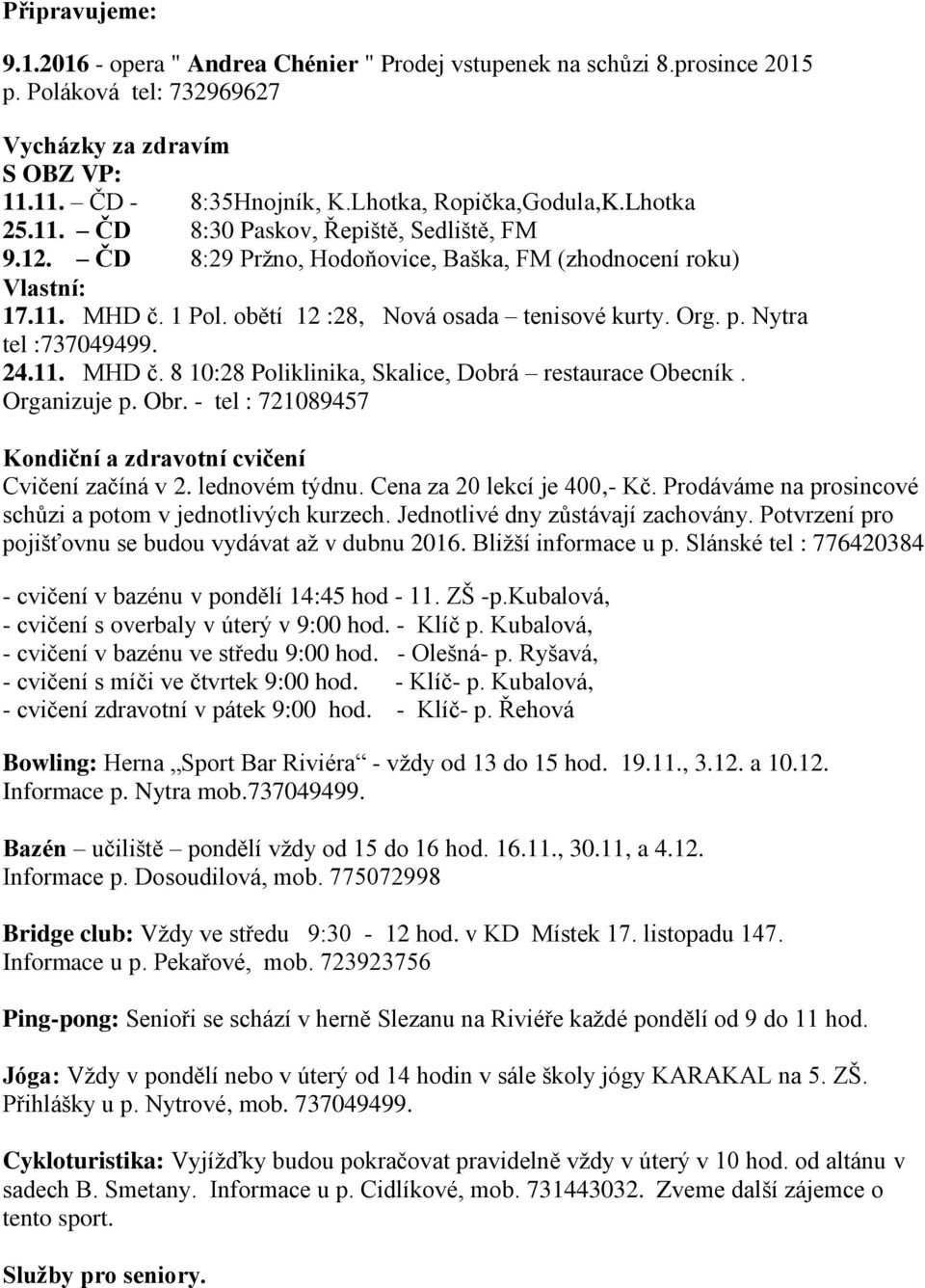 obětí 12 :28, Nová osada tenisové kurty. Org. p. Nytra tel :737049499. 24.11. MHD č. 8 10:28 Poliklinika, Skalice, Dobrá restaurace Obecník. Organizuje p. Obr.