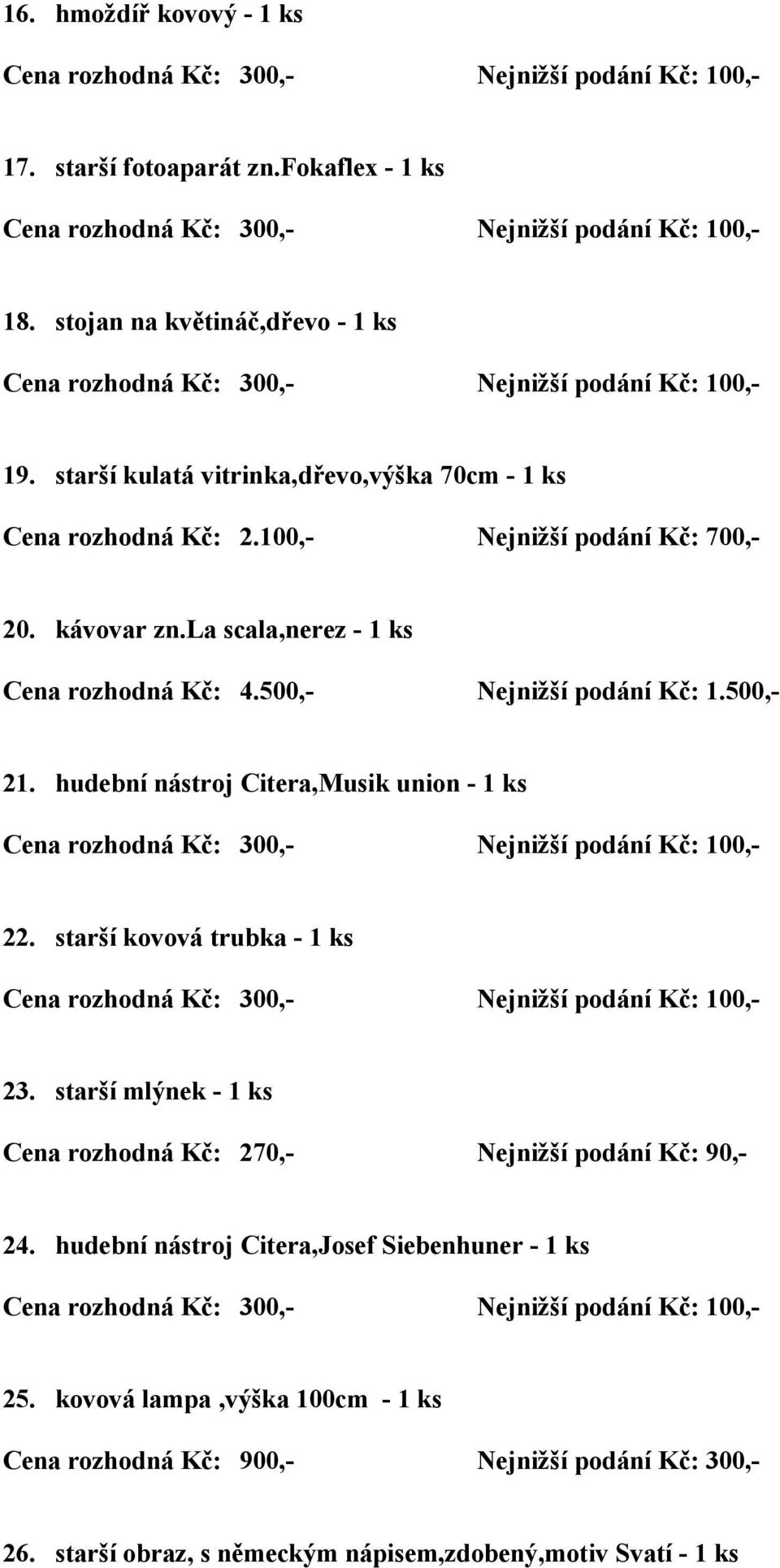 la scala,nerez - 1 ks Cena rozhodná Kč: 4.500,- Nejnižší podání Kč: 1.500,- 21. hudební nástroj Citera,Musik union - 1 ks 22.