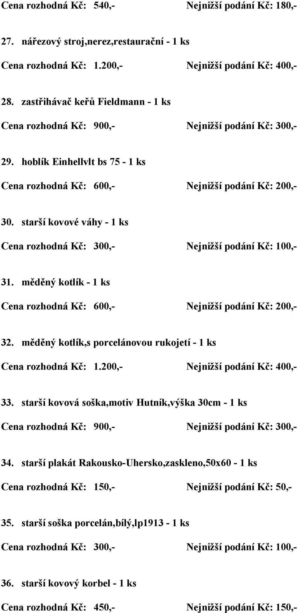 měděný kotlík,s porcelánovou rukojetí - 1 ks Cena rozhodná Kč: 1.200,- Nejnižší podání Kč: 400,- 33.