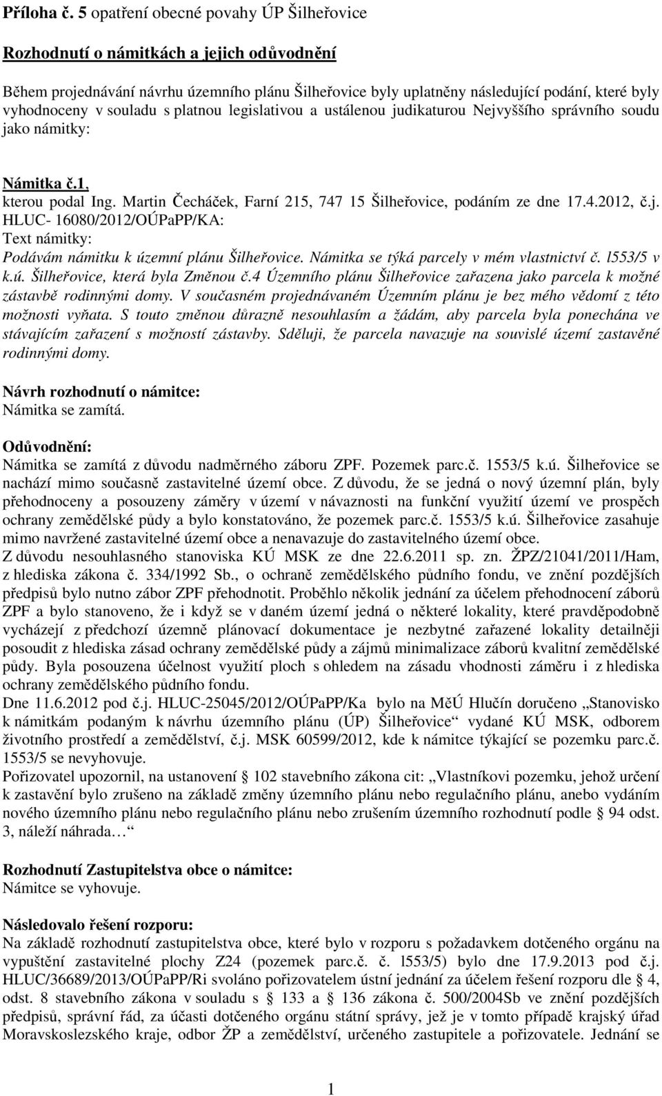 souladu s platnou legislativou a ustálenou judikaturou Nejvyššího správního soudu jako námitky: Námitka č.1, kterou podal Ing. Martin Čecháček, Farní 215, 747 15 Šilheřovice, podáním ze dne 17.4.2012, č.