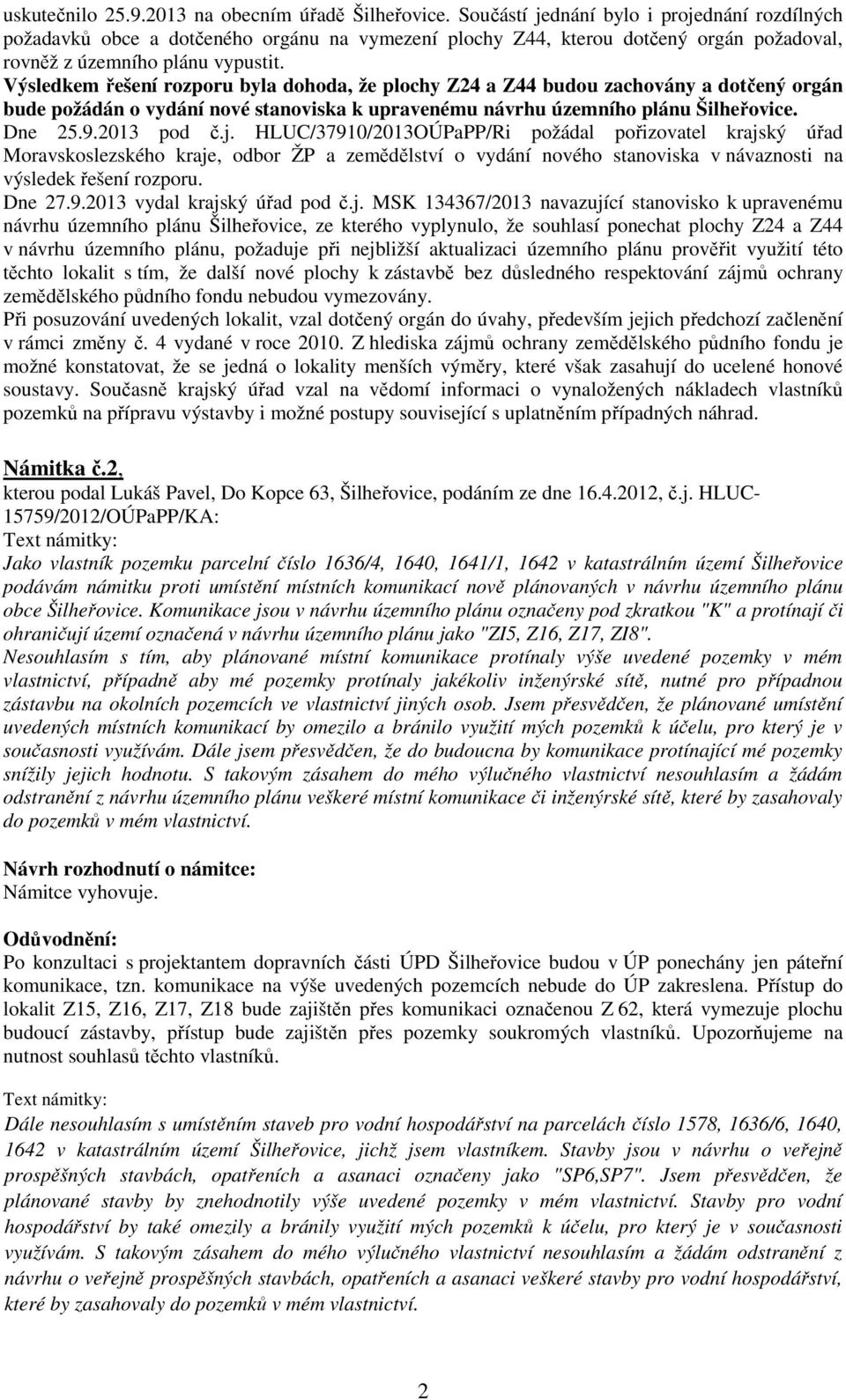 Výsledkem řešení rozporu byla dohoda, že plochy Z24 a Z44 budou zachovány a dotčený orgán bude požádán o vydání nové stanoviska k upravenému návrhu územního plánu Šilheřovice. Dne 25.9.2013 pod č.j.