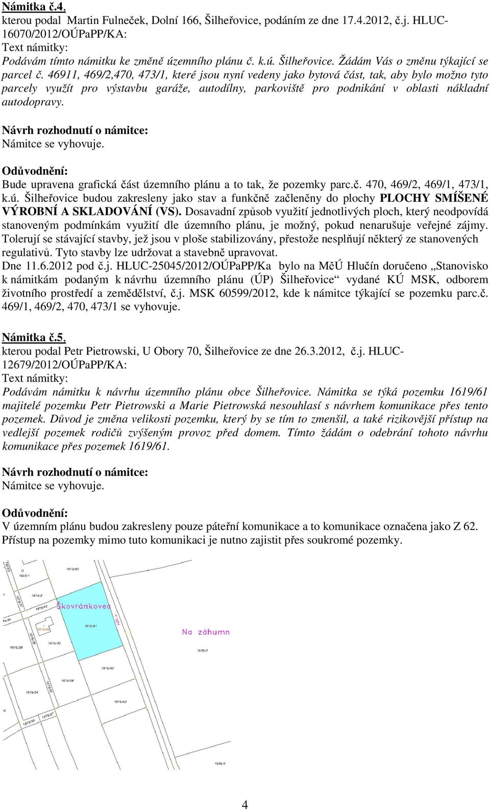 Bude upravena grafická část územního plánu a to tak, že pozemky parc.č. 470, 469/2, 469/1, 473/1, k.ú. Šilheřovice budou zakresleny jako stav a funkčně začleněny do plochy PLOCHY SMÍŠENÉ VÝROBNÍ A SKLADOVÁNÍ (VS).