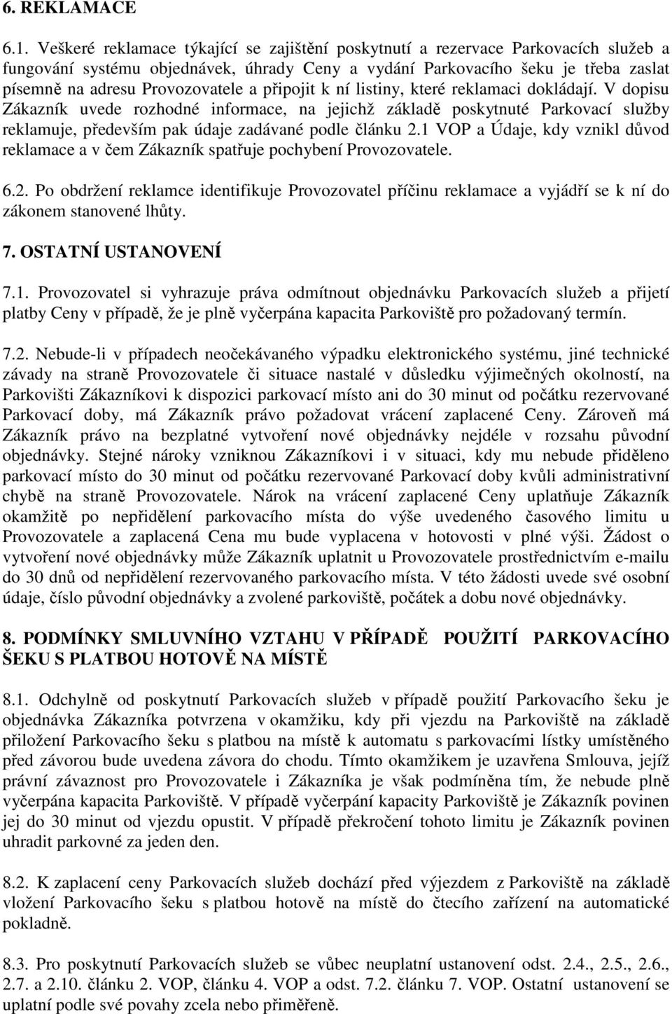 a připojit k ní listiny, které reklamaci dokládají. V dopisu Zákazník uvede rozhodné informace, na jejichž základě poskytnuté Parkovací služby reklamuje, především pak údaje zadávané podle článku 2.