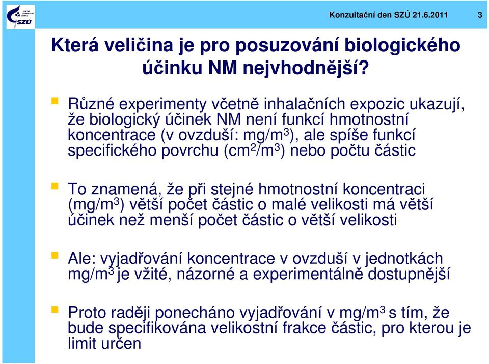 povrchu (cm 2 /m 3 ) nebo počtu částic To znamená, že při stejné hmotnostní koncentraci (mg/m 3 ) větší počet částic o malé velikosti má větší účinek než menší počet