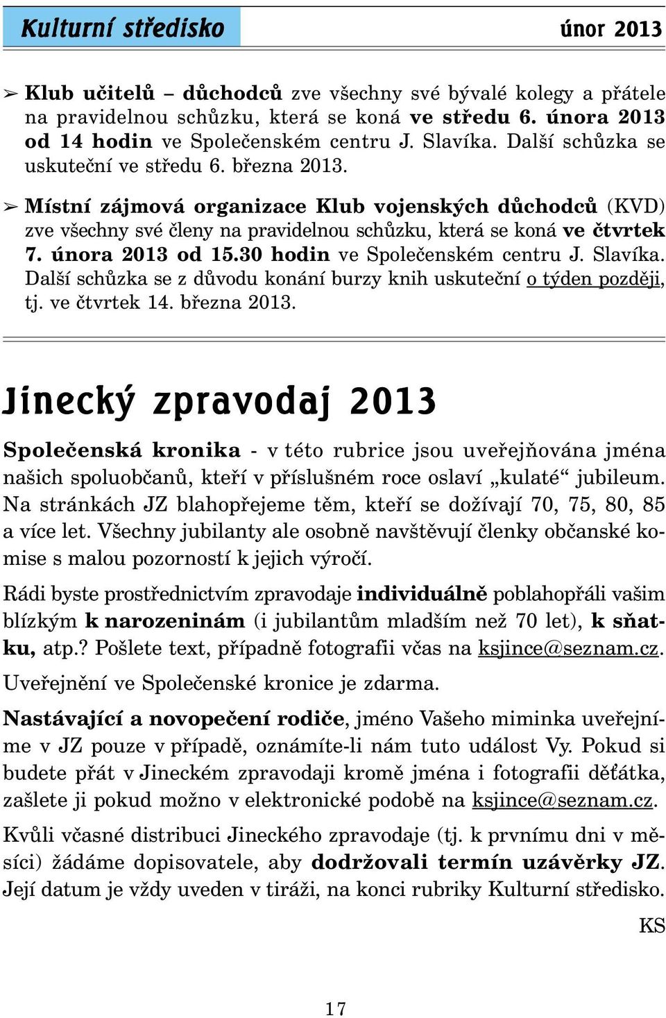 února 2013 od 15.30 hodin ve Společenském centru J. Slavíka. Další schůzka se z důvodu konání burzy knih uskuteční o týden později, tj. ve čtvrtek 14. března 2013.