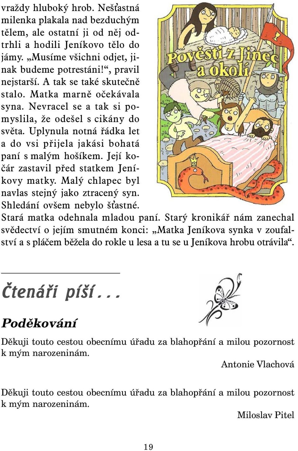 Její kočár zastavil před statkem Jeníkovy matky. Malý chlapec byl navlas stejný jako ztracený syn. Shledání ovšem nebylo š astné. Stará matka odehnala mladou paní.