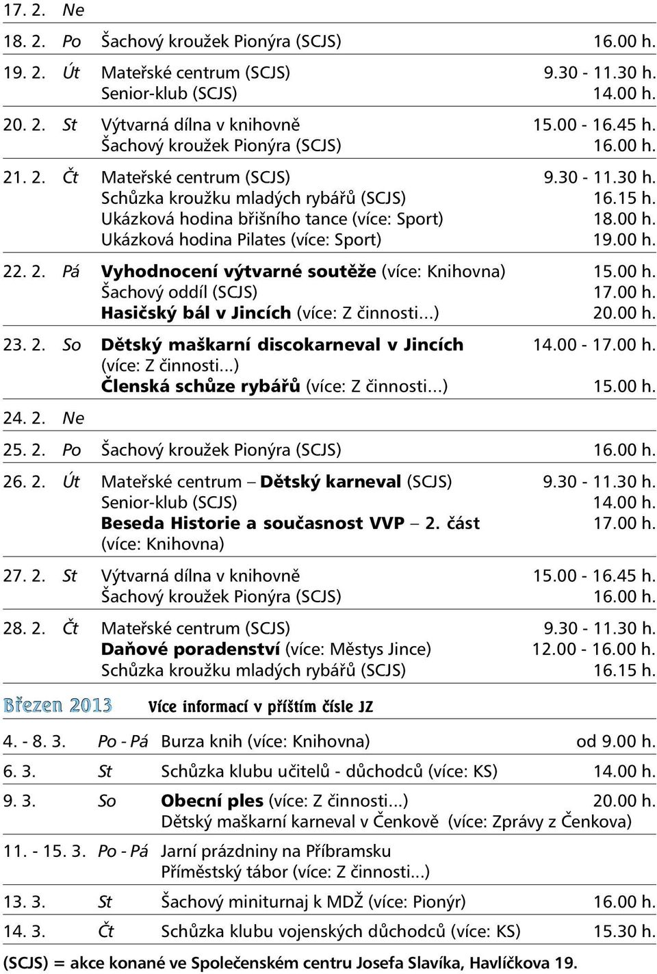 00 h. 22. 2. Pá Vyhodnocení výtvarné soutěže (více: Knihovna) 15.00 h. Šachový oddíl (SCJS) 17.00 h. Hasičský bál v Jincích (více: Z činnosti...) 20.00 h. 23. 2. So Dětský maškarní discokarneval v Jincích 14.