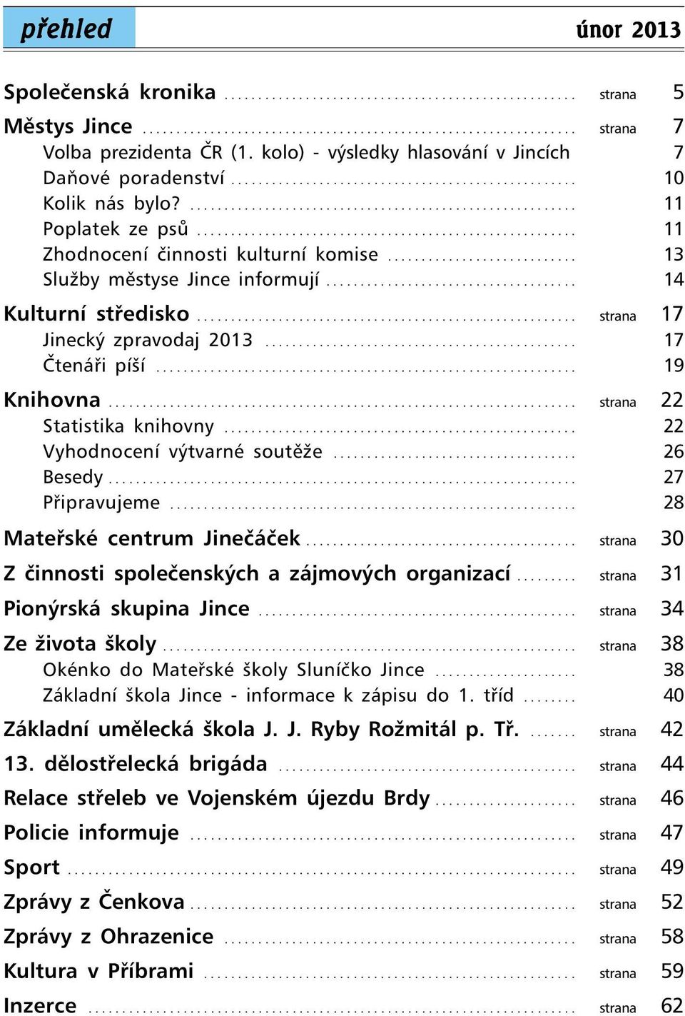 ....................................................... 11 Zhodnocení činnosti kulturní komise............................ 13 Služby městyse Jince informují..................................... 14 Kulturní středisko.