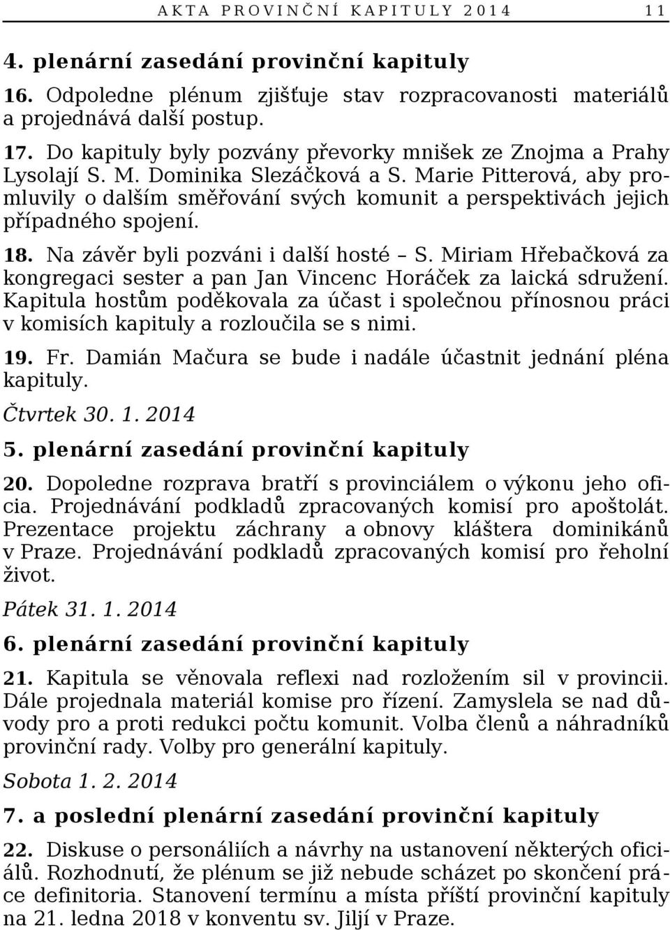 Marie Pitterová, aby promluvily o dalším směřování svých komunit a perspektivách jejich případného spojení. 18. Na závěr byli pozváni i další hosté S.