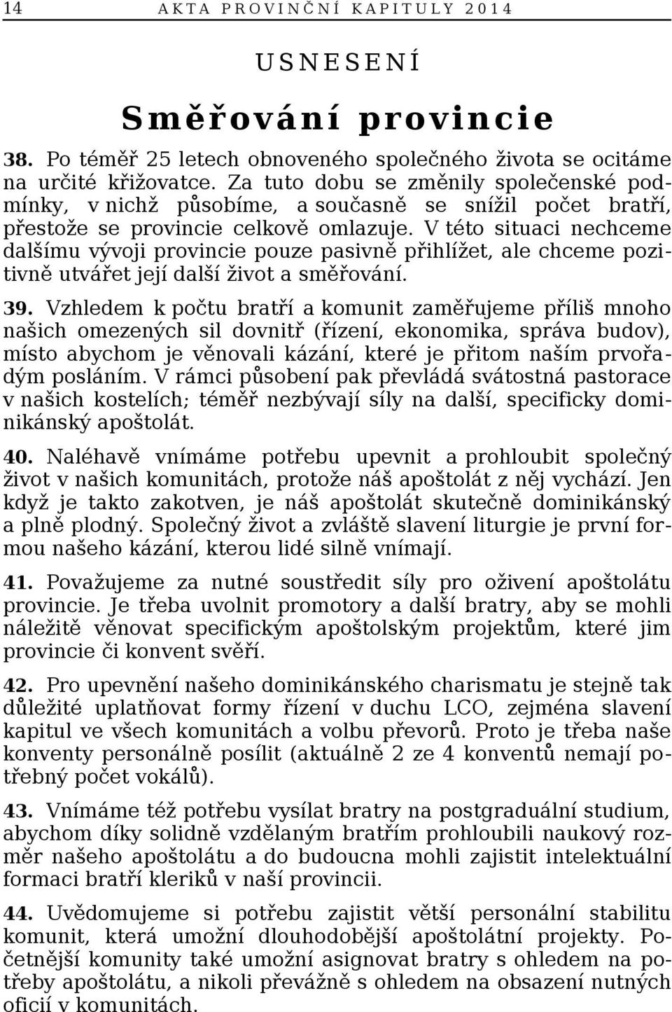 V této situaci nechceme dalšímu vývoji provincie pouze pasivně přihlížet, ale chceme pozitivně utvářet její další život a směřování. 39.