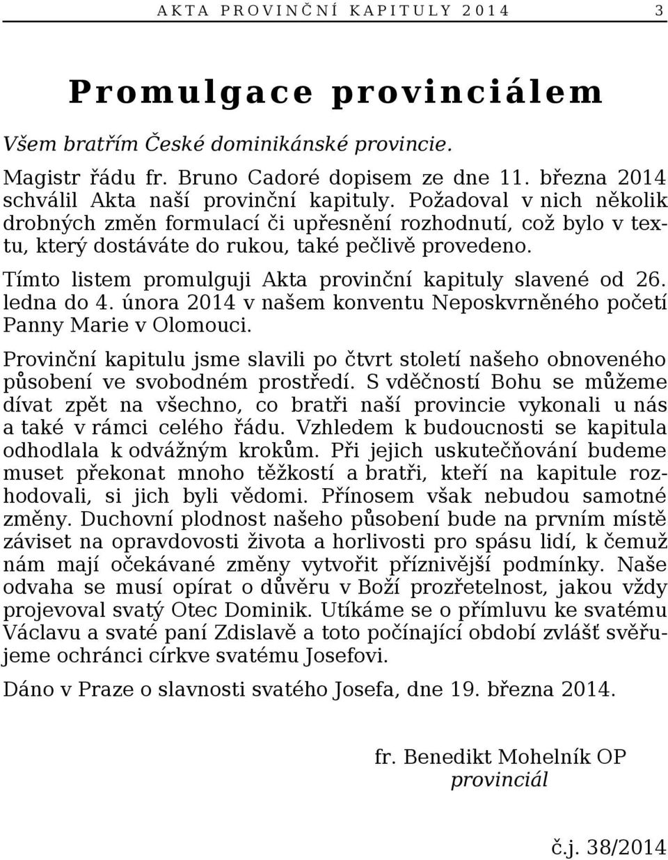 Tímto listem promulguji Akta provinční kapituly slavené od 26. ledna do 4. února 2014 v našem konventu Neposkvrněného početí Panny Marie v Olomouci.