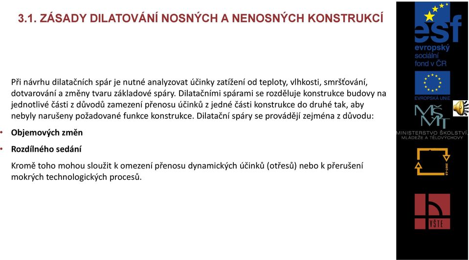 Dilatačními spárami se rozděluje konstrukce budovy na jednotlivé části z důvodů zamezení přenosu účinků z jedné části konstrukce do druhé tak, aby