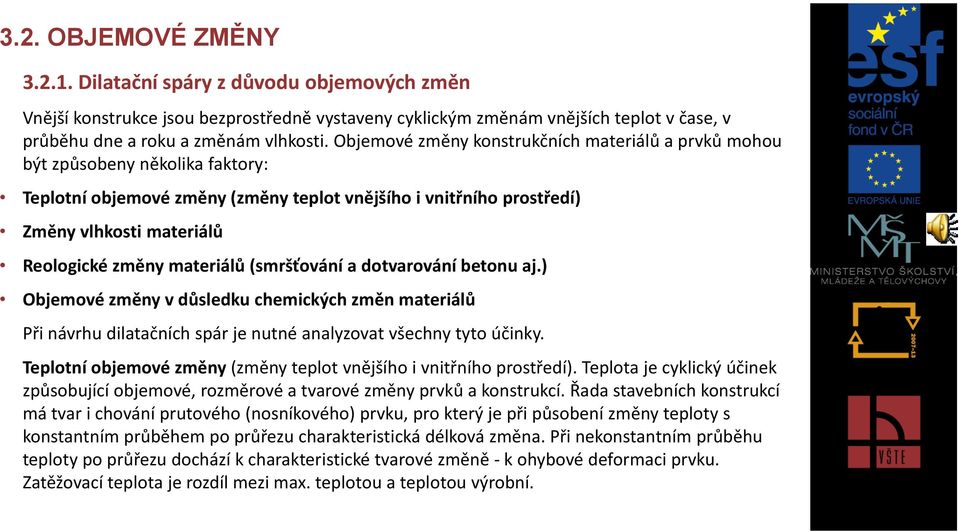 materiálů (smršťování a dotvarování betonu aj.) Objemové změny v důsledku chemických změn materiálů Při návrhu dilatačních spár je nutné analyzovat všechny tyto účinky.