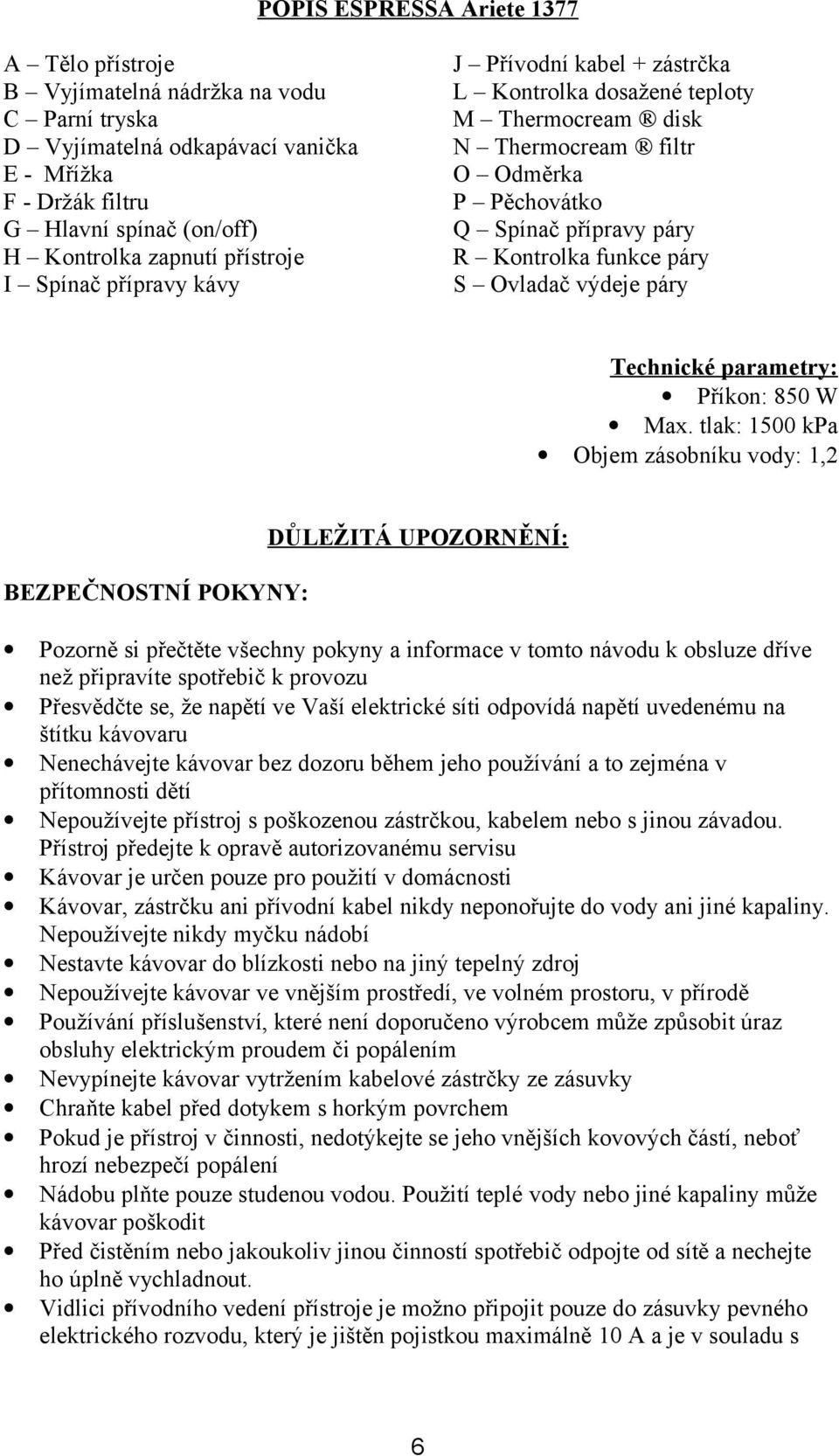 S Ovladač výdeje páry Technické parametry: Příkon: 850 W Max.