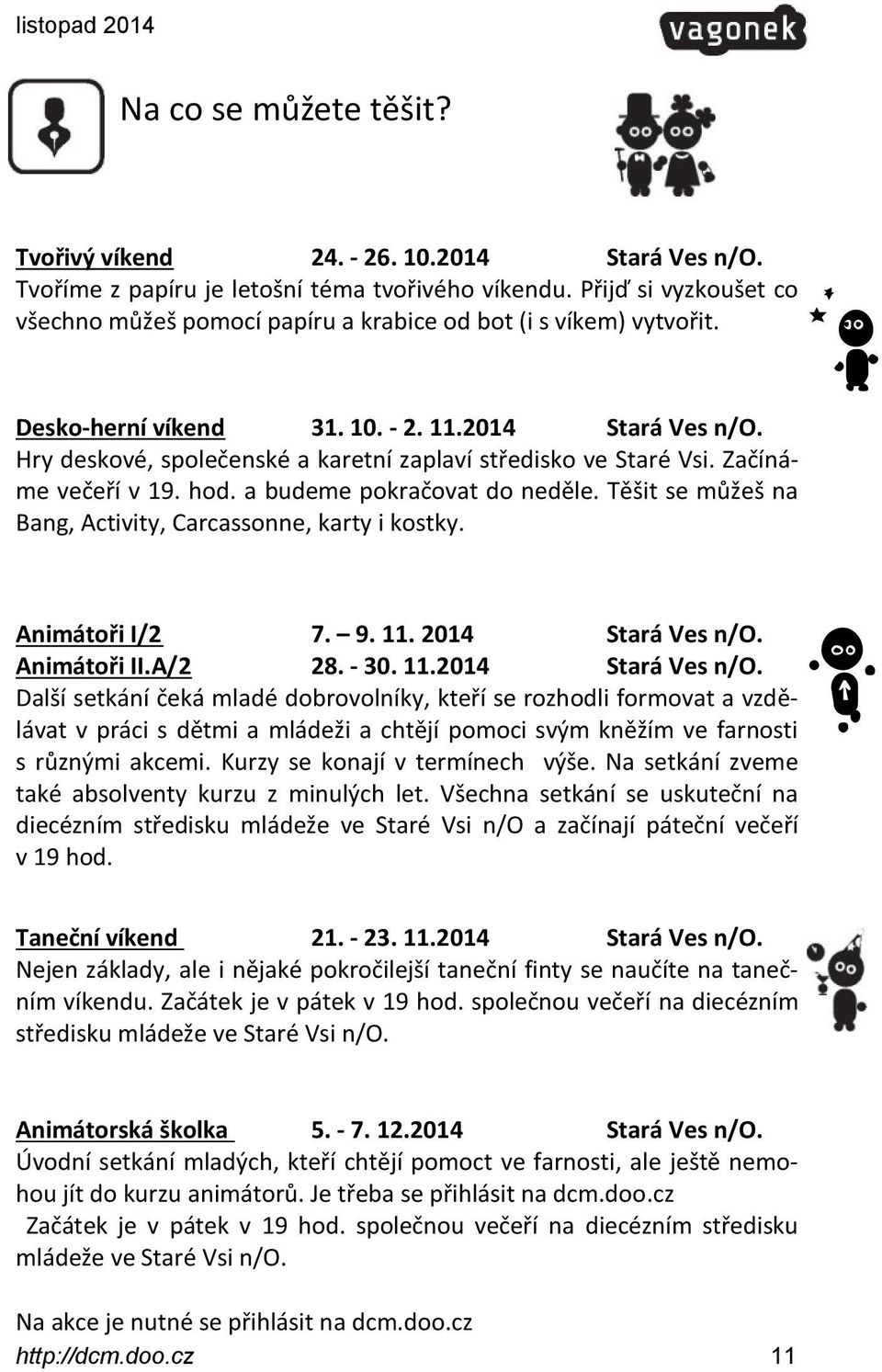 Hry deskové, společenské a karetní zaplaví středisko ve Staré Vsi. Začínáme večeří v 19. hod. a budeme pokračovat do neděle. Těšit se můžeš na Bang, Activity, Carcassonne, karty i kostky.