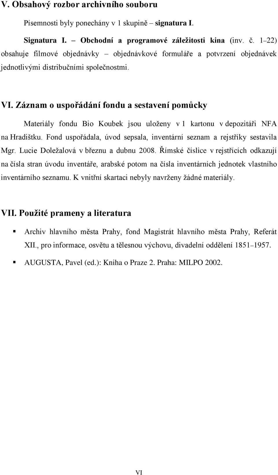 Záznam o uspořádání fondu a sestavení pomůcky Materiály fondu Bio Koubek jsou uloženy v 1 kartonu v depozitáři NFA na Hradištku.