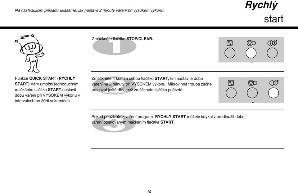 30-ti sekundách. Zmáãknûte 4 krát za sebou tlaãítko START, tím nastavíte dobu vafiení na 2 pfii VYSOKÉM v konu.