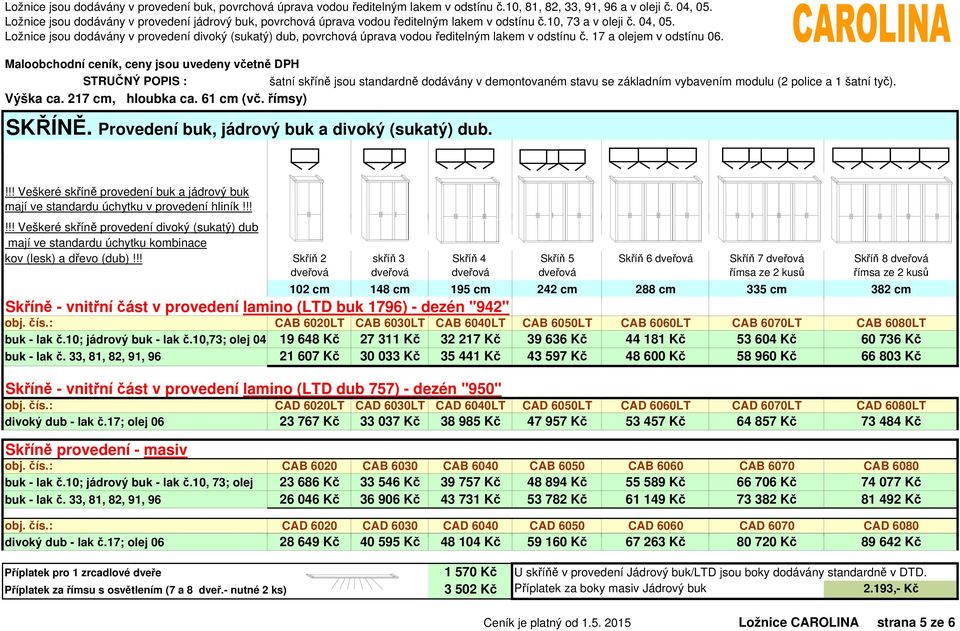 !!!!! Veškeré skříně provedení divoký (sukatý) dub mají ve standardu úchytku kombinace kov (lesk) a dřevo (dub)!