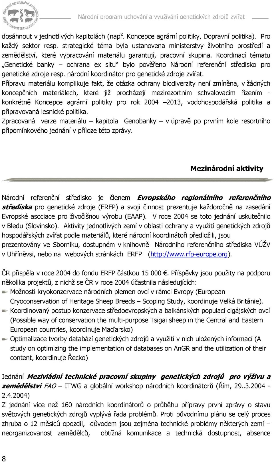 Koordinací tématu Genetické banky ochrana ex situ bylo pověřeno Národní referenční středisko pro genetické zdroje resp. národní koordinátor pro genetické zdroje zvířat.