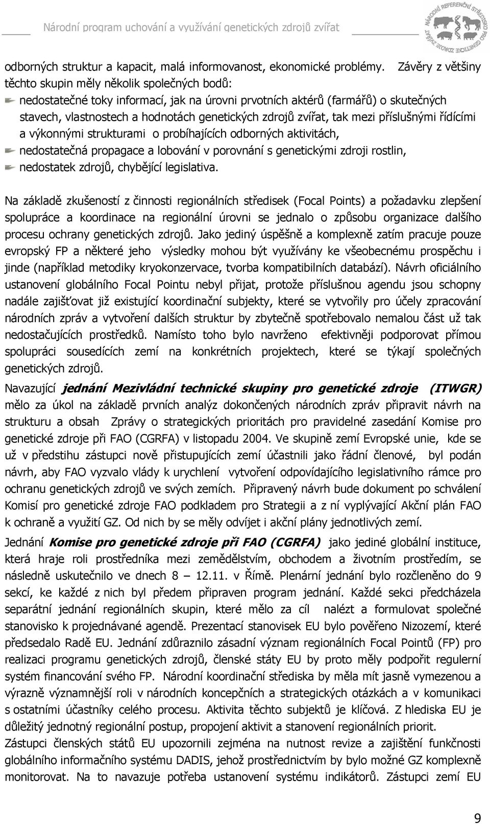 zvířat, tak mezi příslušnými řídícími a výkonnými strukturami o probíhajících odborných aktivitách, nedostatečná propagace a lobování v porovnání s genetickými zdroji rostlin, nedostatek zdrojů,