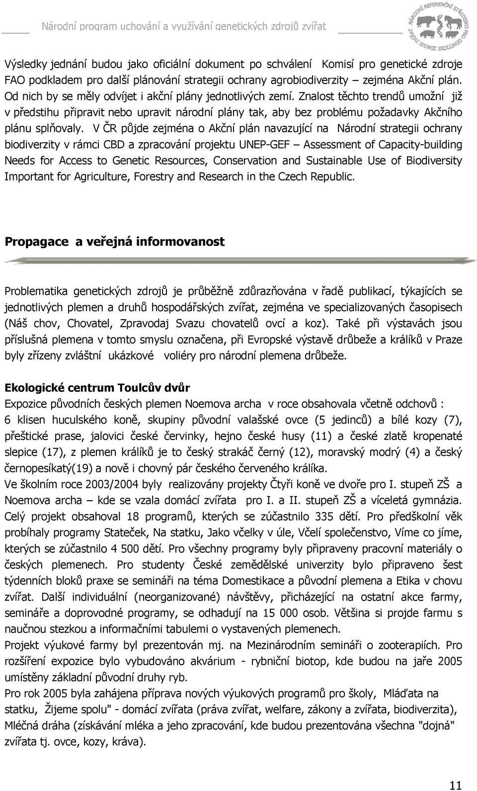 V ČR půjde zejména o Akční plán navazující na Národní strategii ochrany biodiverzity v rámci CBD a zpracování projektu UNEP-GEF Assessment of Capacity-building Needs for Access to Genetic Resources,