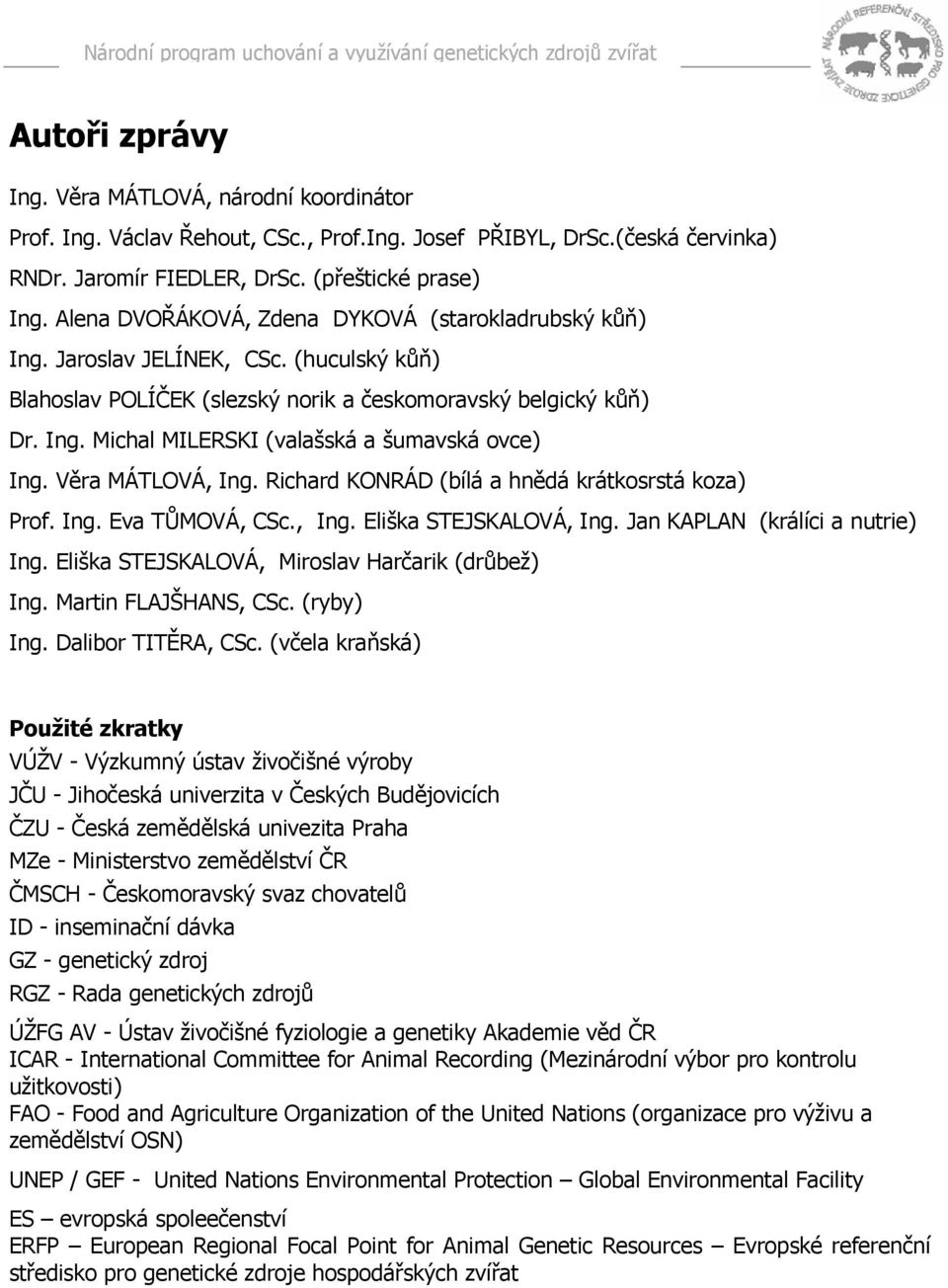 Věra MÁTLOVÁ, Ing. Richard KONRÁD (bílá a hnědá krátkosrstá koza) Prof. Ing. Eva TŮMOVÁ, CSc., Ing. Eliška STEJSKALOVÁ, Ing. Jan KAPLAN (králíci a nutrie) Ing.