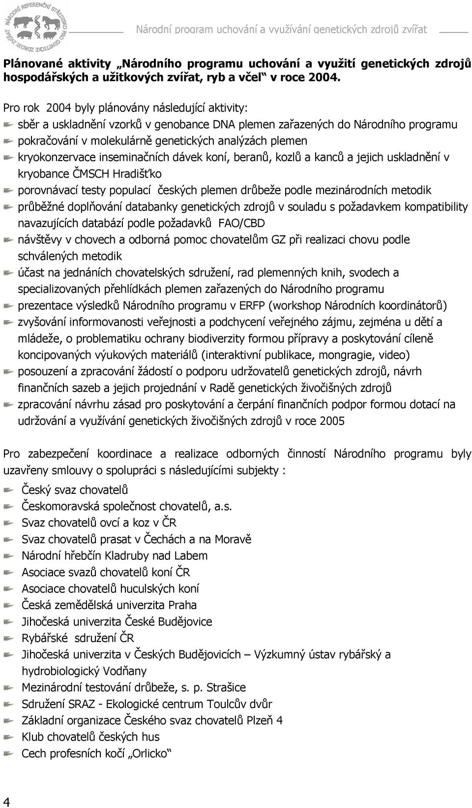 kryokonzervace inseminačních dávek koní, beranů, kozlů a kanců a jejich uskladnění v kryobance ČMSCH Hradišťko porovnávací testy populací českých plemen drůbeže podle mezinárodních metodik průběžné