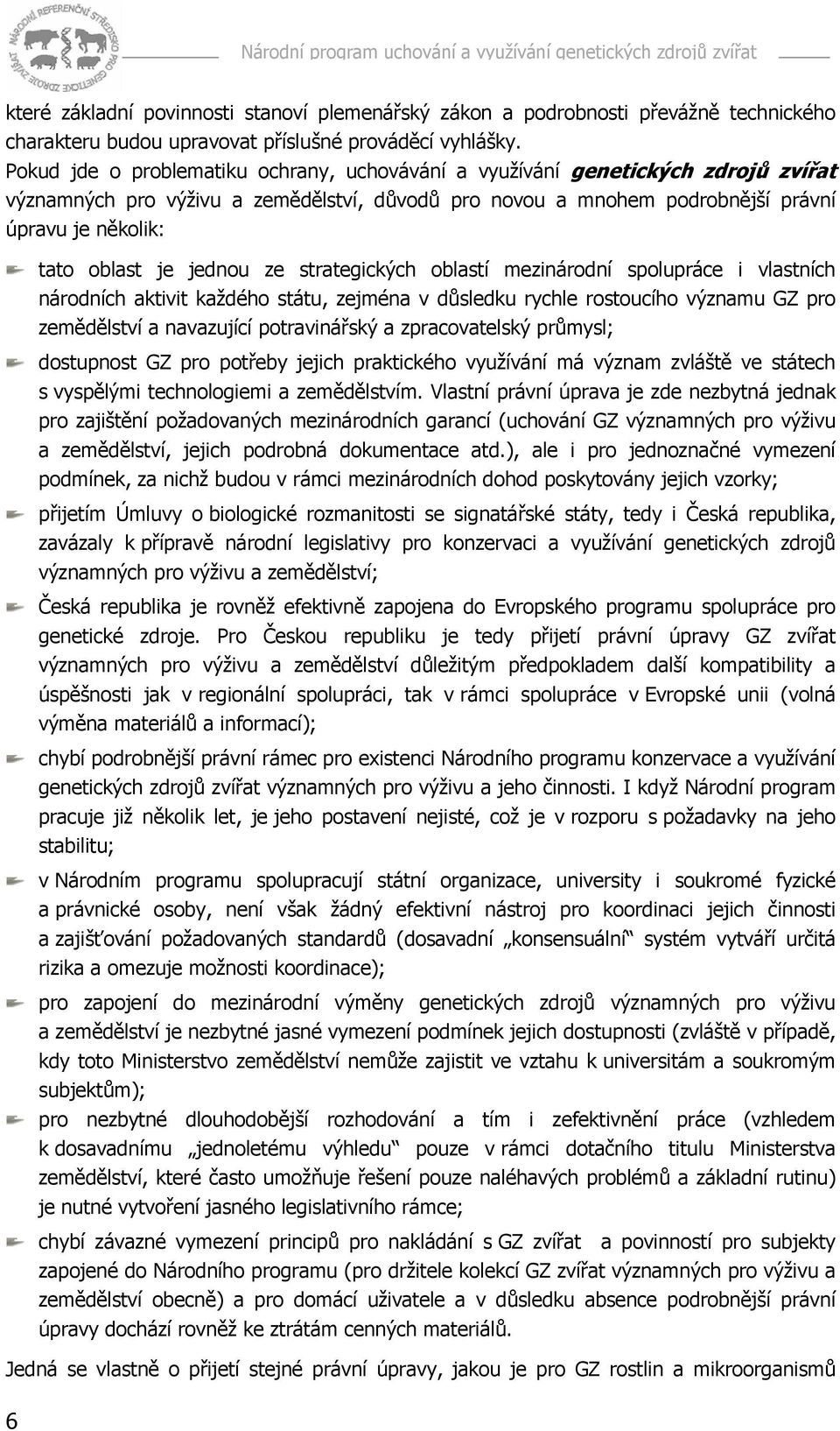 jednou ze strategických oblastí mezinárodní spolupráce i vlastních národních aktivit každého státu, zejména v důsledku rychle rostoucího významu GZ pro zemědělství a navazující potravinářský a