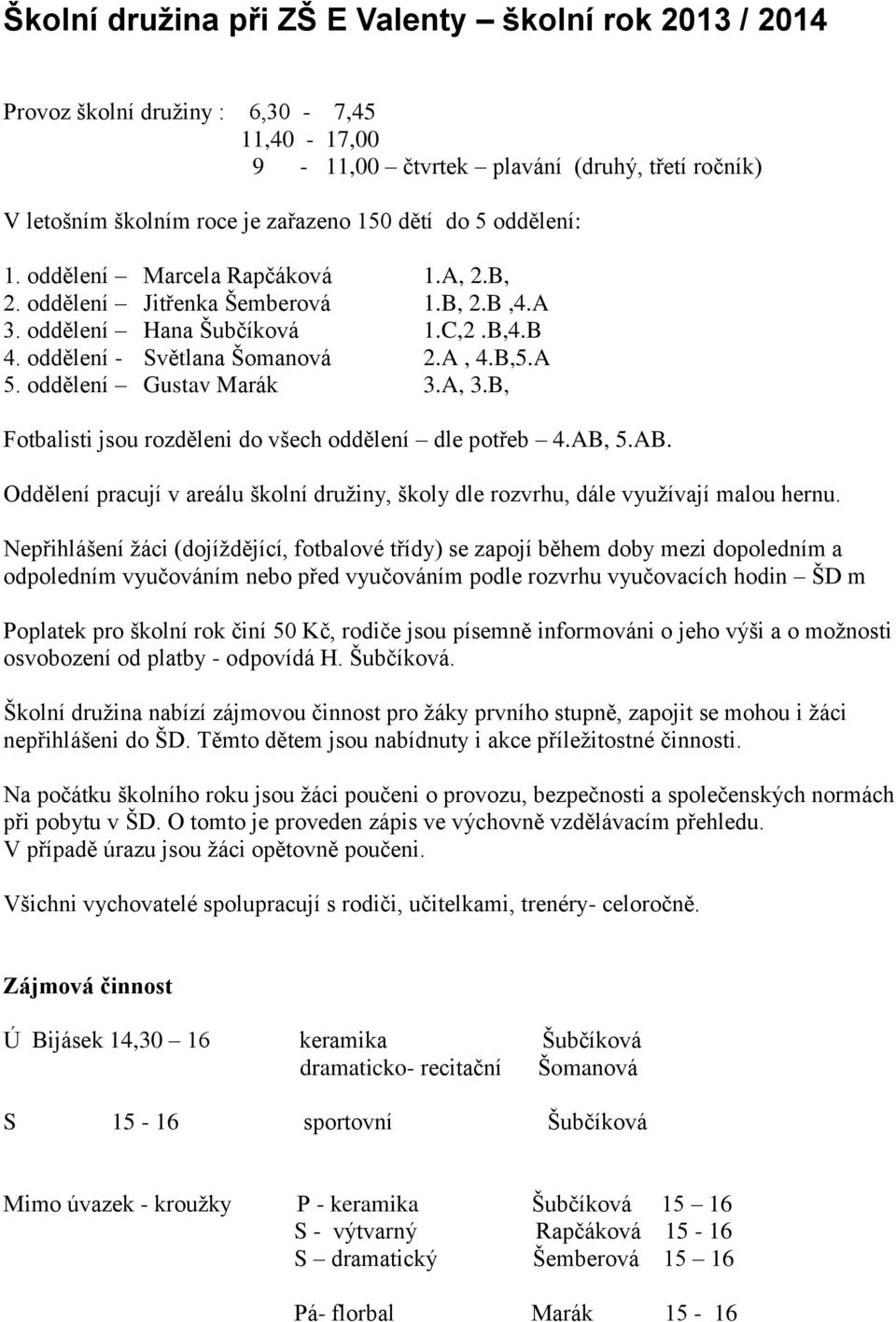 oddělení Gustav Marák 3.A, 3.B, Fotbalisti jsou rozděleni do všech oddělení dle potřeb 4.AB, 5.AB. Oddělení pracují v areálu školní družiny, školy dle rozvrhu, dále využívají malou hernu.