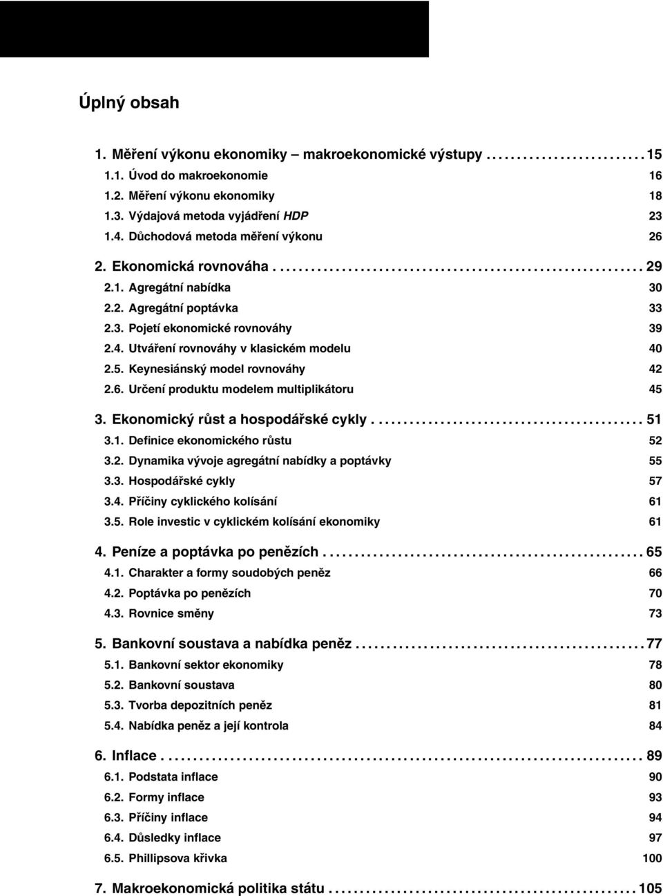 5. Keynesiánský model rovnováhy 42 2.6. Určení produktu modelem multiplikátoru 45 3. Ekonomický růst a hospodářskécykly.... 51 3.1. Definice ekonomického růstu 52 3.2. Dynamika vývoje agregátní nabídky a poptávky 55 3.