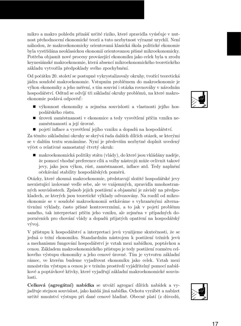 Potřeba objasnit nové procesy provázející ekonomiku jako celek byla u zrodu keynesiánské makroekonomie, kteráabsencí mikroekonomického teoretického základu vytvořila předpoklady svého zpochybnění.